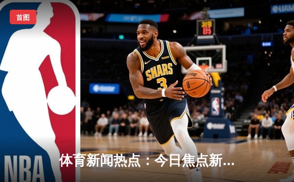 体育新闻热点：今日焦点新闻